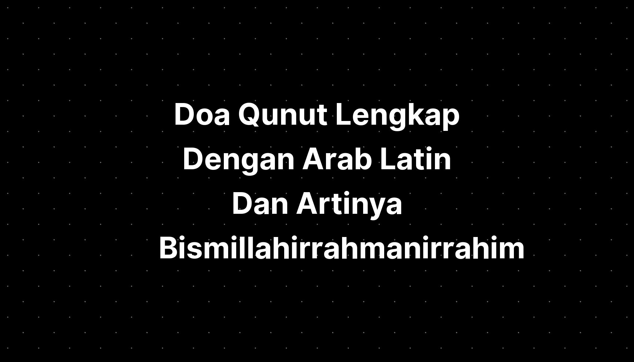 Doa Qunut Lengkap Dengan Arab Latin Dan Artinya Bismillahirrahmanirrahim Imagesee